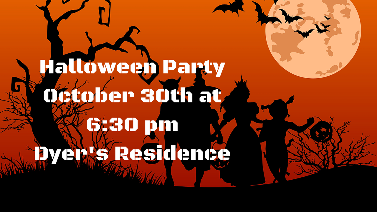 Halloween PartyOctober 30th at 6-30 pmDyer's Residence